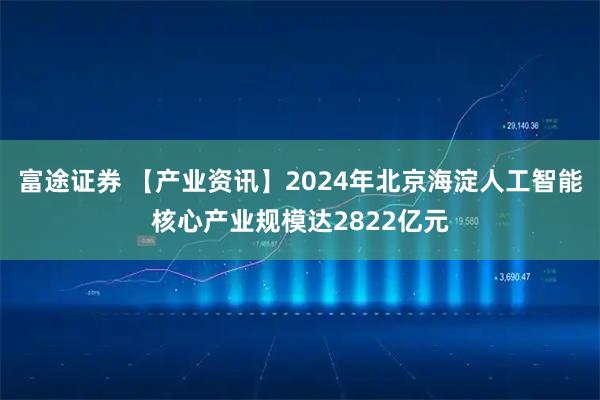 富途证券 【产业资讯】2024年北京海淀人工智能核心产业规模达2822亿元
