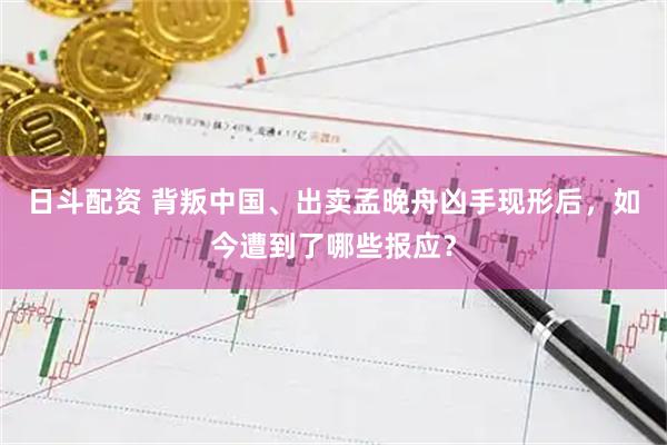 日斗配资 背叛中国、出卖孟晚舟凶手现形后，如今遭到了哪些报应？